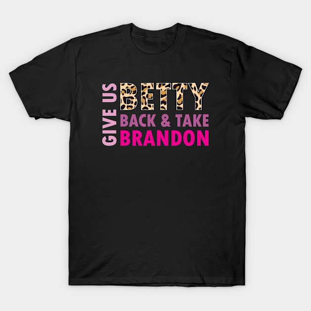 Give Us Betty Back And Take Brandon T-Shirt by gabrielakaren